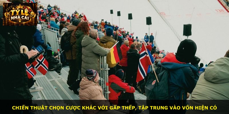 Chiến thuật chọn cược khác với gấp thếp, tập trung vào vốn hiện có