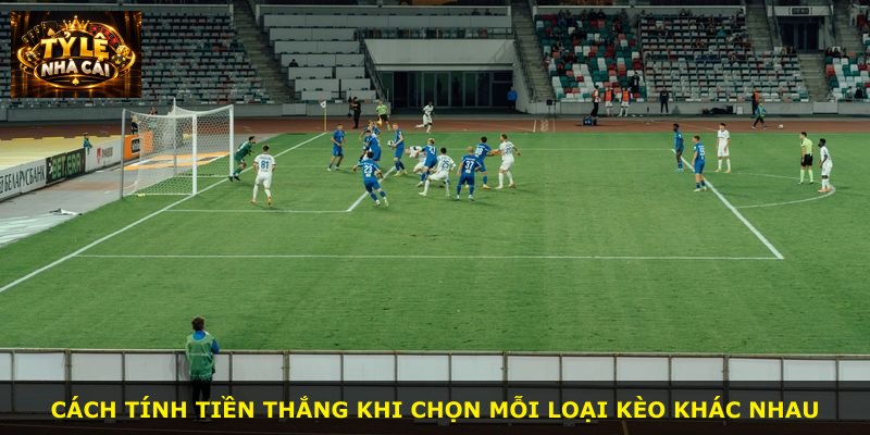 Cách tính tiền thắng khi chọn mỗi loại kèo khác nhau