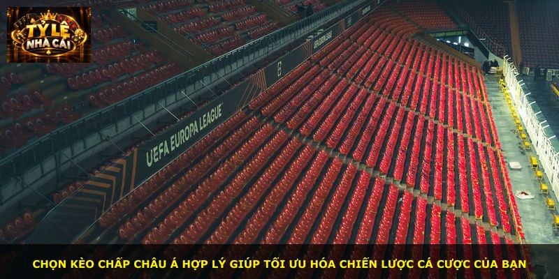Chọn kèo chấp châu Á hợp lý giúp tối ưu hóa chiến lược cá cược của bạn