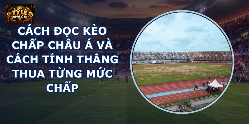 Cách đọc kèo chấp châu Á