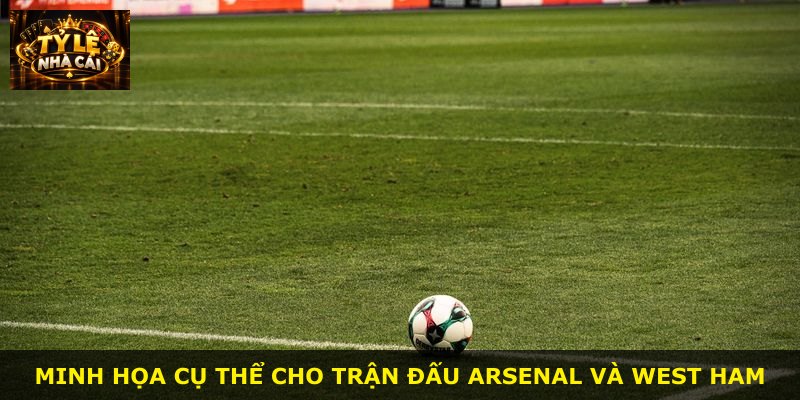 Minh họa cụ thể cho trận đấu Arsenal và West Ham