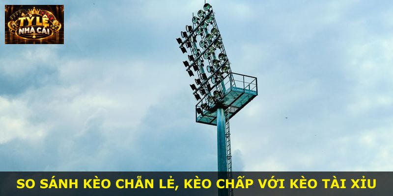 So sánh kèo chẵn lẻ, kèo chấp với kèo tài xỉu