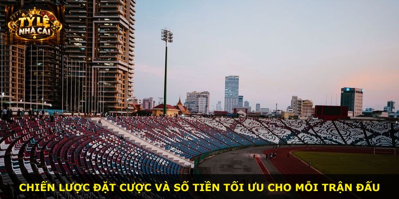 Chiến lược đặt cược và số tiền tối ưu cho mỗi trận đấu