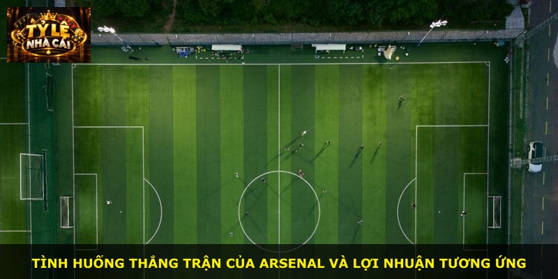 Tình huống thắng trận của Arsenal và lợi nhuận tương ứng