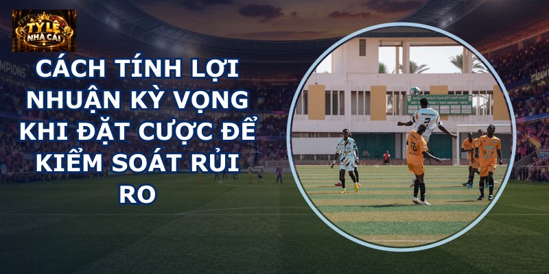 Cách tính lợi nhuận kỳ vọng
