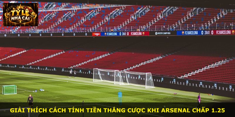 Giải thích cách tính tiền thắng cược khi Arsenal chấp 1.25