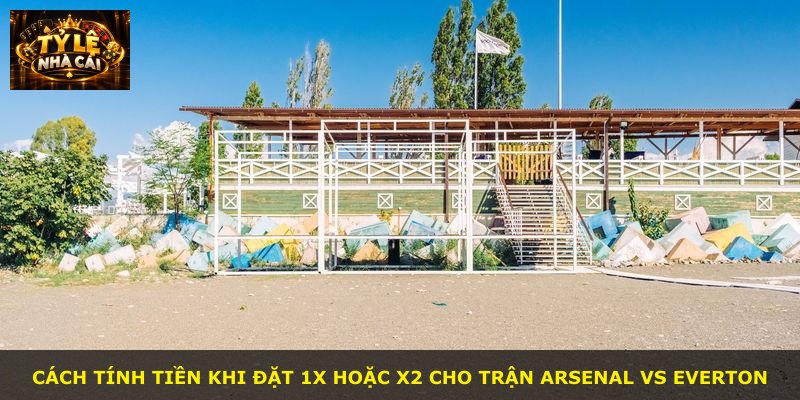 Cách tính tiền khi đặt 1X hoặc X2 cho trận Arsenal vs Everton