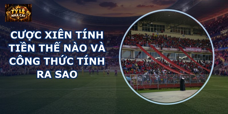 Cược xiên tính tiền thế nào