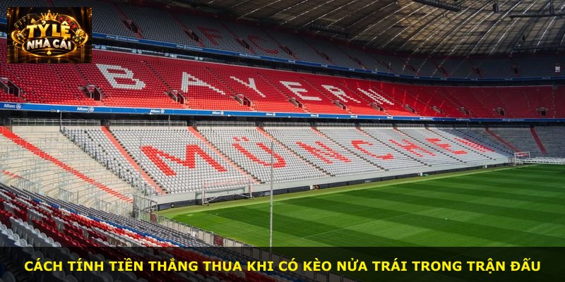 Cách tính tiền thắng thua khi có kèo nửa trái trong trận đấu
