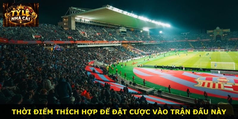 Thời điểm thích hợp để đặt cược vào trận đấu này
