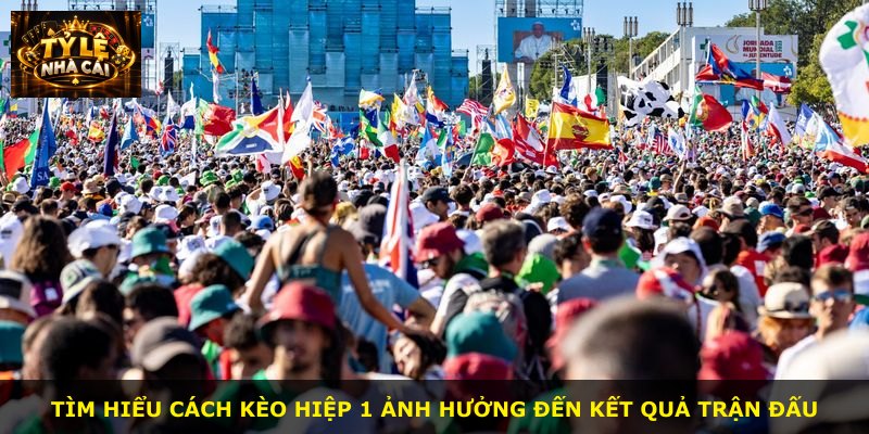 Tìm hiểu cách kèo hiệp 1 ảnh hưởng đến kết quả trận đấu