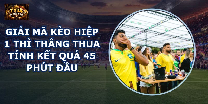 Giải mã kèo hiệp 1