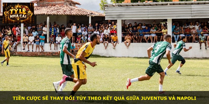 Tiền cược sẽ thay đổi tùy theo kết quả giữa Juventus và Napoli