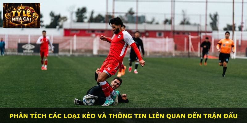 Phân tích các loại kèo và thông tin liên quan đến trận đấu