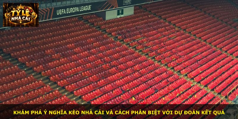 Khám phá ý nghĩa kèo nhà cái và cách phân biệt với dự đoán kết quả
