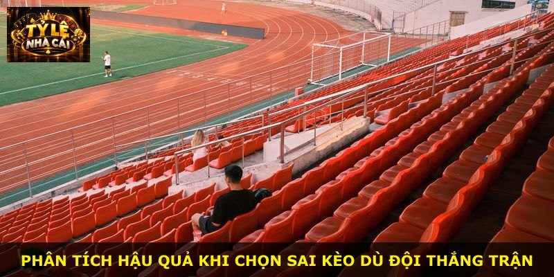 Phân tích hậu quả khi chọn sai kèo dù đội thắng trận