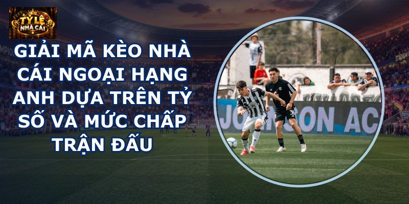 Giải mã kèo nhà cái Ngoại Hạng Anh