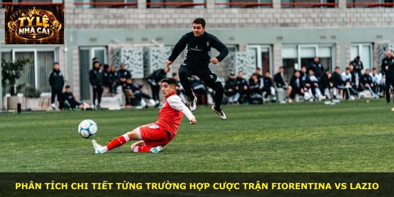 Phân tích chi tiết từng trường hợp cược trận Fiorentina vs Lazio