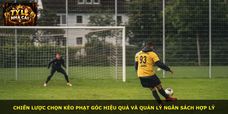 Chiến lược chọn kèo phạt góc hiệu quả và quản lý ngân sách hợp lý
