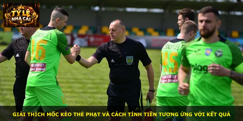 Giải thích mốc kèo thẻ phạt và cách tính tiền tương ứng với kết quả