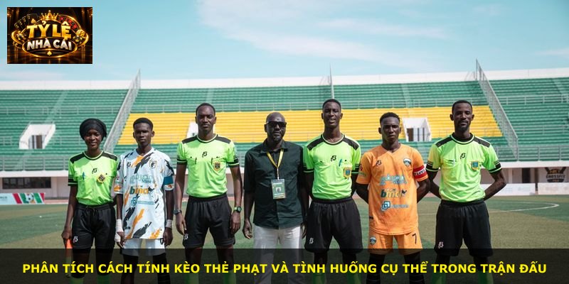 Phân tích cách tính kèo thẻ phạt và tình huống cụ thể trong trận đấu