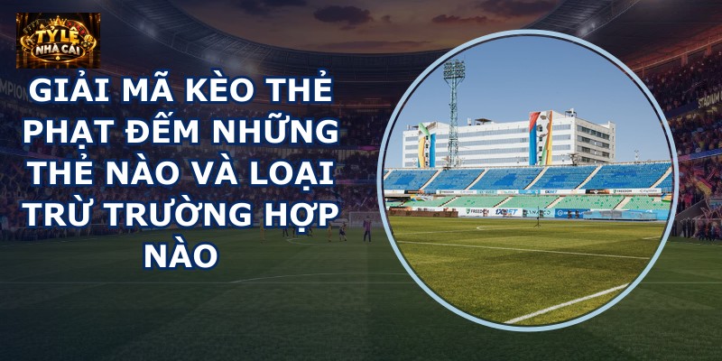 Giải mã kèo thẻ phạt