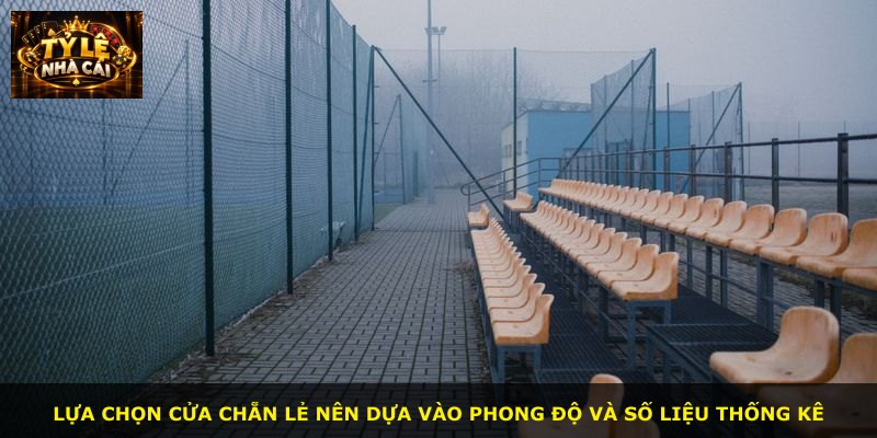 Lựa chọn cửa chẵn lẻ nên dựa vào phong độ và số liệu thống kê