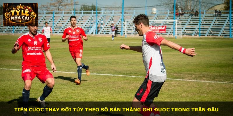 Tiền cược thay đổi tùy theo số bàn thắng ghi được trong trận đấu