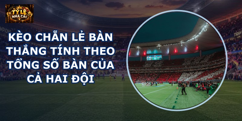 Kèo chẵn lẻ bàn thắng