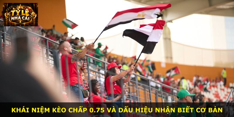 Khái niệm kèo chấp 0.75 và dấu hiệu nhận biết cơ bản