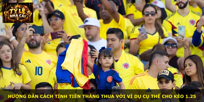 Hướng dẫn cách tính tiền thắng thua với ví dụ cụ thể cho kèo 1.25