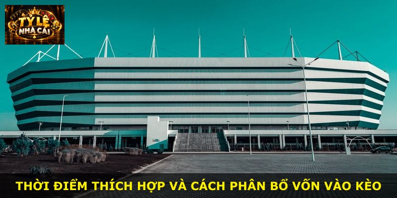 Thời điểm thích hợp và cách phân bổ vốn vào kèo