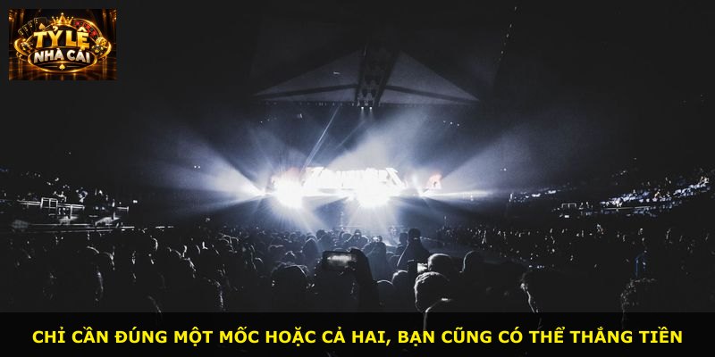 Chỉ cần đúng một mốc hoặc cả hai, bạn cũng có thể thắng tiền