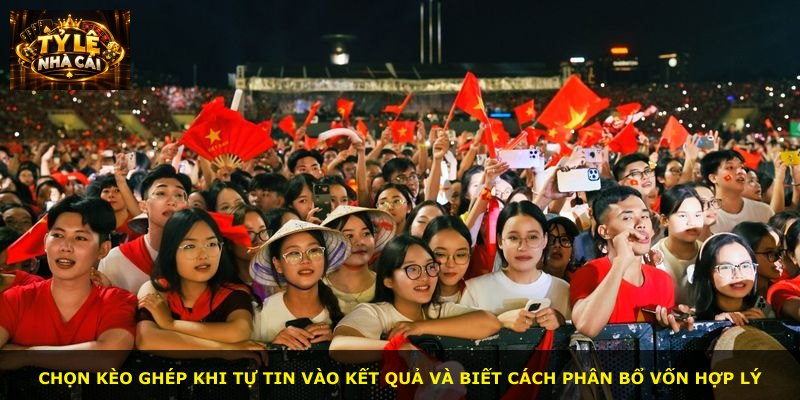 Chọn kèo ghép khi tự tin vào kết quả và biết cách phân bổ vốn hợp lý