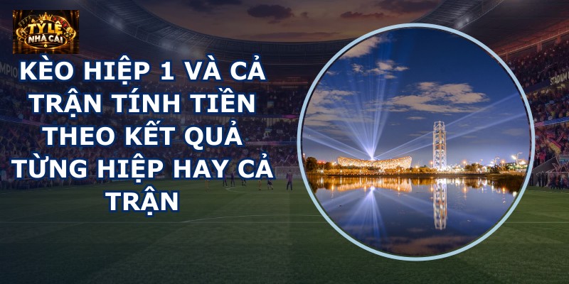 Kèo hiệp 1 và cả trận
