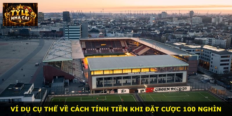 Ví dụ cụ thể về cách tính tiền khi đặt cược 100 nghìn
