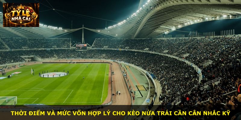 Thời điểm và mức vốn hợp lý cho kèo nửa trái cần cân nhắc kỹ