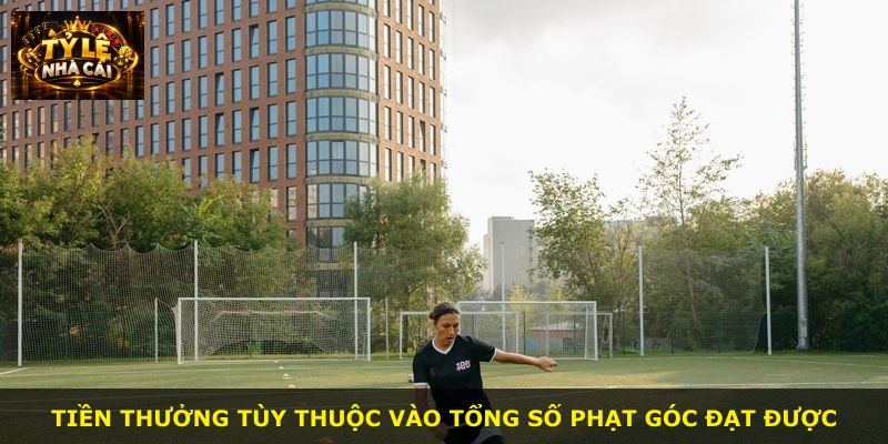 Tiền thưởng tùy thuộc vào tổng số phạt góc đạt được
