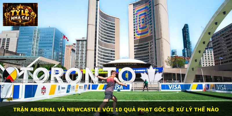 Trận Arsenal và Newcastle với 10 quả phạt góc sẽ xử lý thế nào