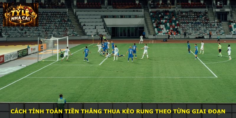 Cách tính toán tiền thắng thua kèo rung theo từng giai đoạn