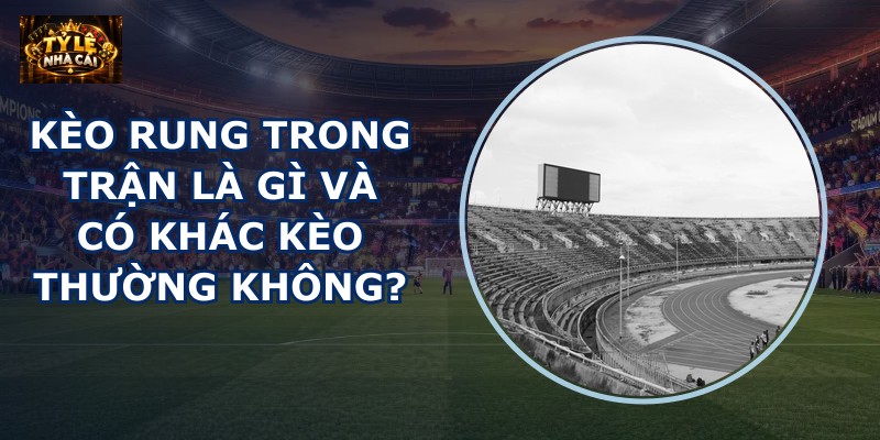 Kèo rung trong trận là gì
