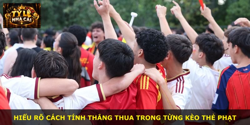 Hiểu rõ cách tính thắng thua trong từng kèo thẻ phạt