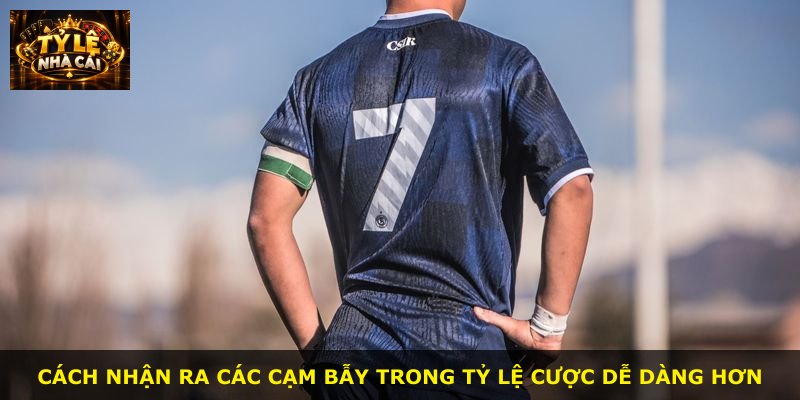 Cách nhận ra các cạm bẫy trong tỷ lệ cược dễ dàng hơn