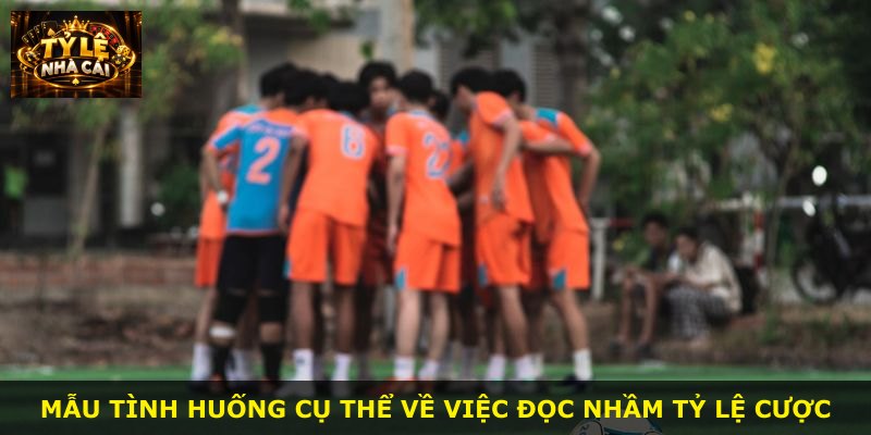 Mẫu tình huống cụ thể về việc đọc nhầm tỷ lệ cược