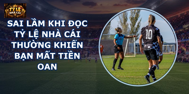Sai lầm khi đọc tỷ lệ nhà cái