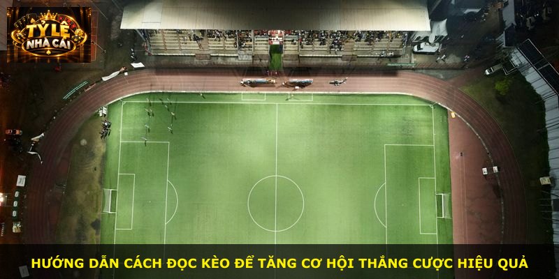 Hướng dẫn cách đọc kèo để tăng cơ hội thắng cược hiệu quả