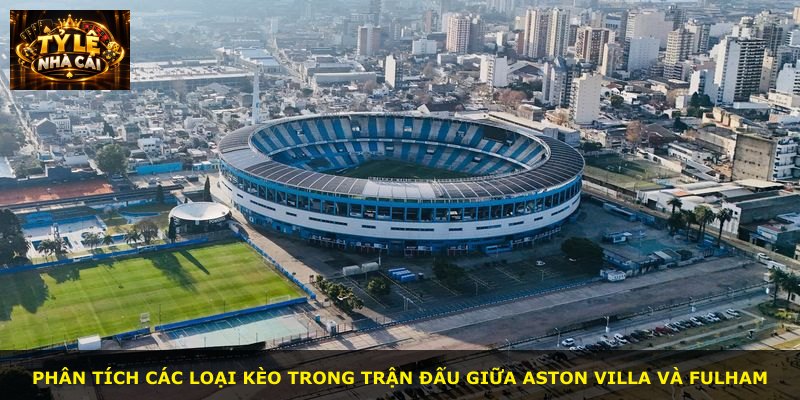 Phân tích các loại kèo trong trận đấu giữa Aston Villa và Fulham