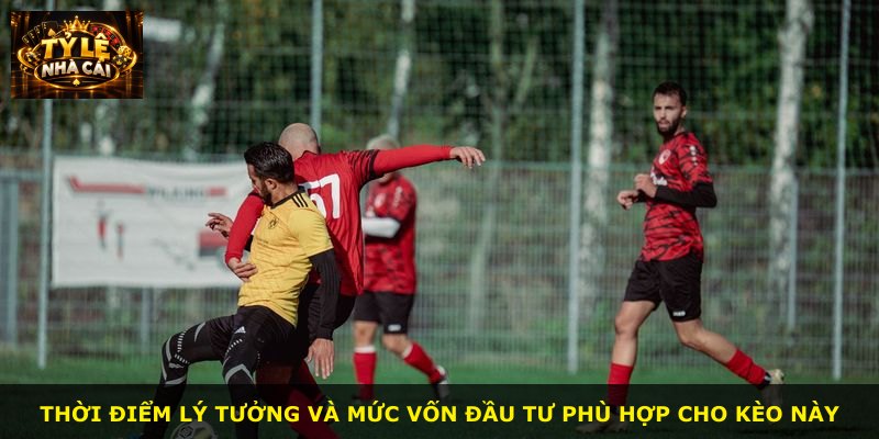 Thời điểm lý tưởng và mức vốn đầu tư phù hợp cho kèo này