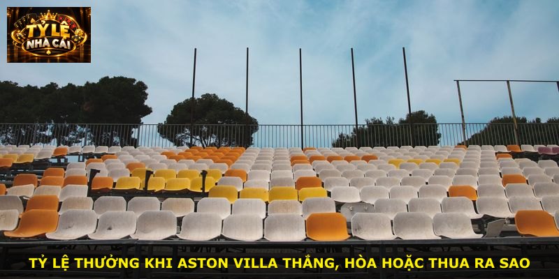 Tỷ lệ thưởng khi Aston Villa thắng, hòa hoặc thua ra sao