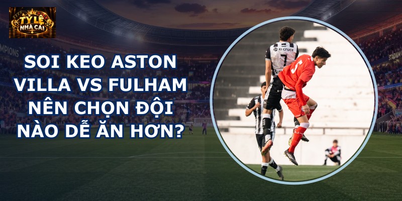 soi keo Aston Villa vs Fulham